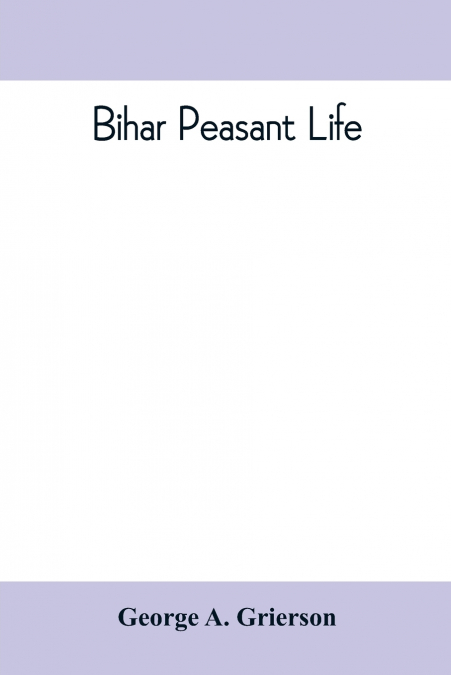 Bihar peasant life, being a discursive catalogue of the surroundings of the people of that province