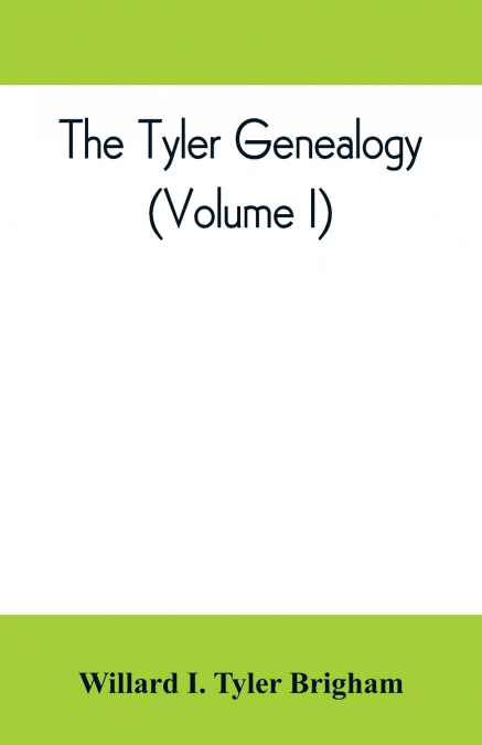 The Tyler genealogy; the descendants of Job Tyler, of Andover, Massachusetts, 1619-1700 (Volume I)