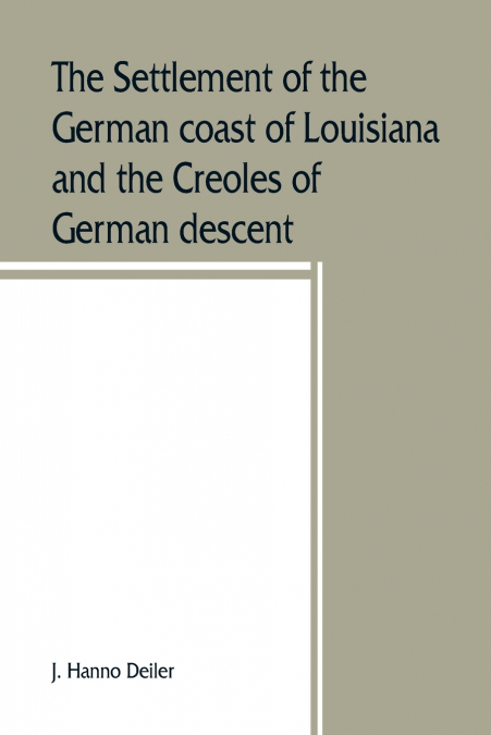 The settlement of the German coast of Louisiana and the Creoles of German descent