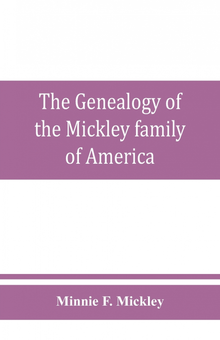 The genealogy of the Mickley family of America
