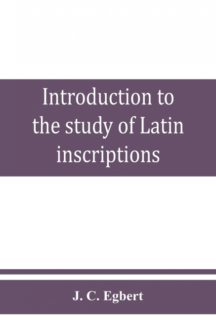 Introduction to the study of Latin inscriptions
