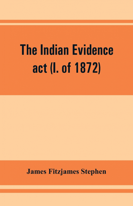 The Indian evidence act (I. of 1872)