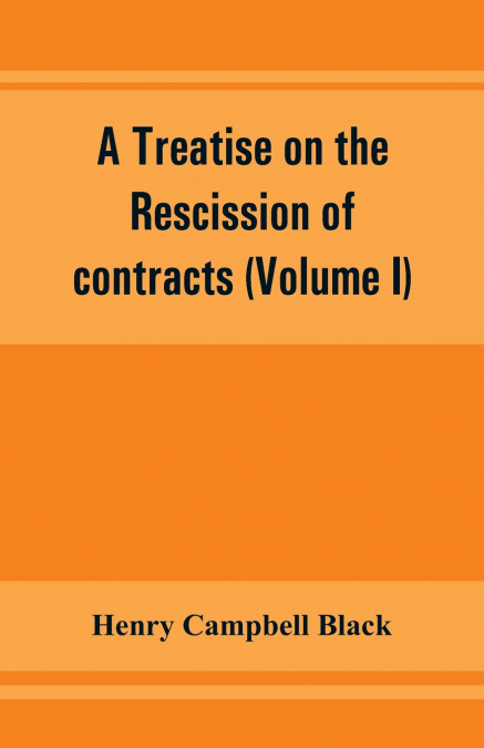 A treatise on the rescission of contracts and cancellation of written instruments (Volume I)