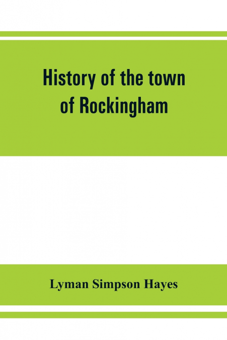 History of the town of Rockingham, Vermont, including the villages of Bellows Falls, Saxtons River, Rockingham, Cambridgeport and Bartonsville, 1753-1907 with family genealogies