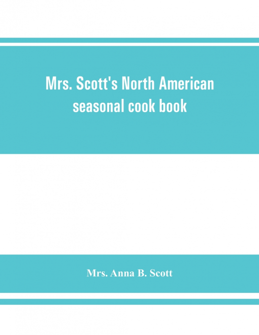 Mrs. Scott’s North American seasonal cook book