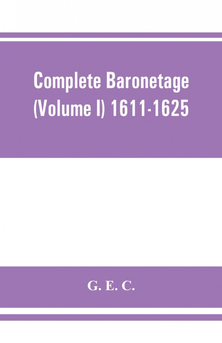 Complete baronetage (Volume I) 1611-1625