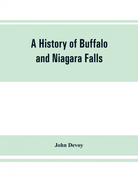 A history of Buffalo and Niagara Falls, including a concise account of the aboriginal inhabitants of this region; the first white explorers and missionaries; the pioneers and their successors. A Narrt