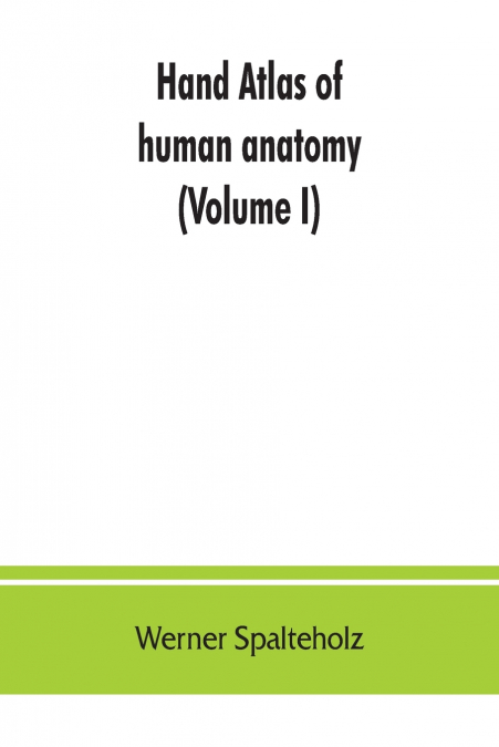 Hand atlas of human anatomy (Volume I)
