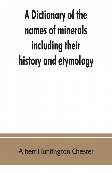 A dictionary of the names of minerals including their history and etymology