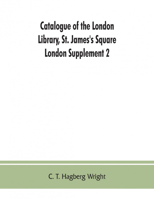 Catalogue of the London Library, St. James’s Square, London