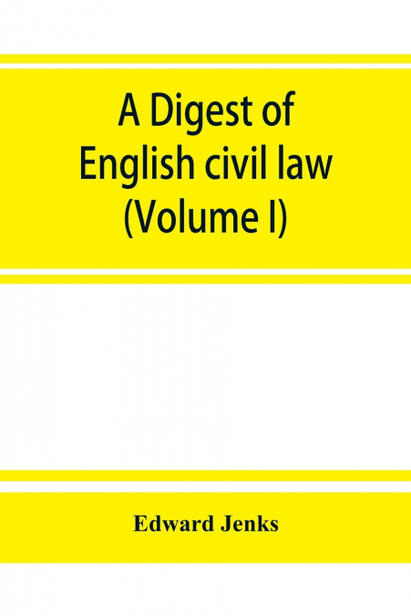A Digest of English civil law (Volume I)