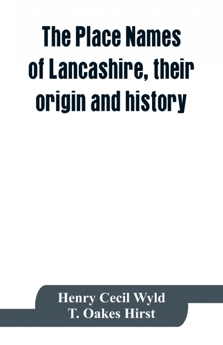 The place names of Lancashire, their origin and history