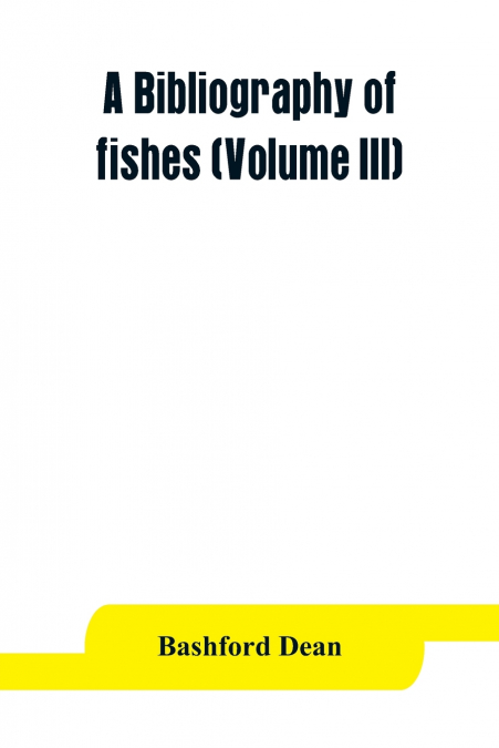 A bibliography of fishes (Volume III)