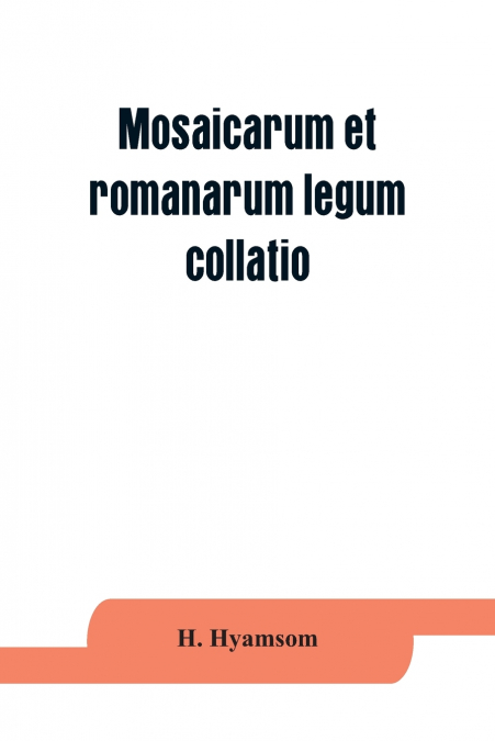 Mosaicarum et romanarum legum collatio. With introduction, facsimile and transcription of the Berlin codex, translation, notes ad appendices