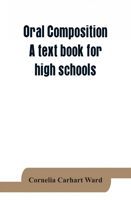 Oral composition; A text book for high schools