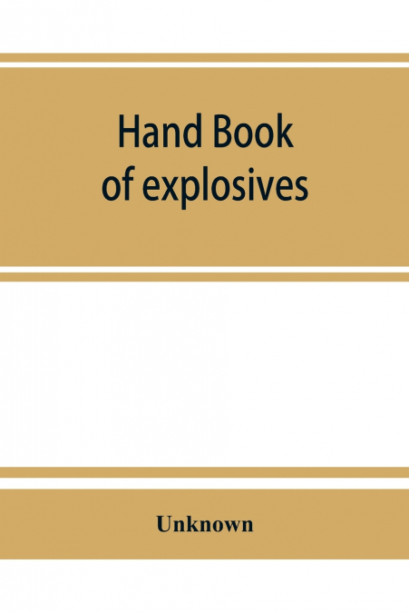 Hand book of explosives; instructions in the use of explosives for clearing land, planting and cultivating trees, drainage, ditching, subsoiling and other purposes