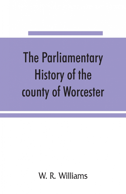 The parliamentary history of the county of Worcester