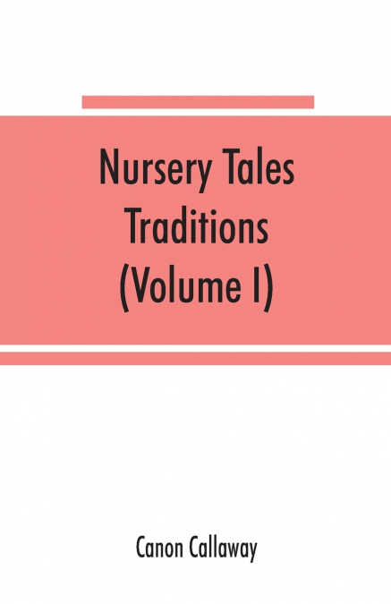 Nursery tales, traditions, and histories of the Zulus, in their own words, with a translation into English (Volume I)
