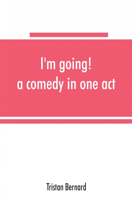 I’m going! a comedy in one act
