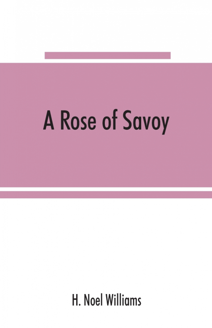 A rose of Savoy; Marie Adélaïde of Savoy, duchesse de Bourgogne, mother of Louis XV