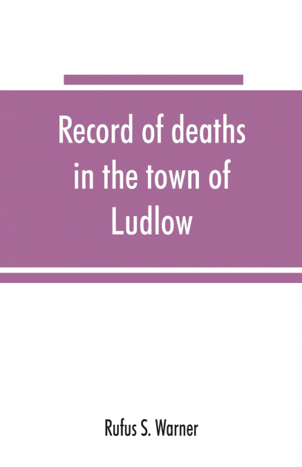 Record of deaths in the town of Ludlow, Vermont, from 1790 to 1901, inclusive