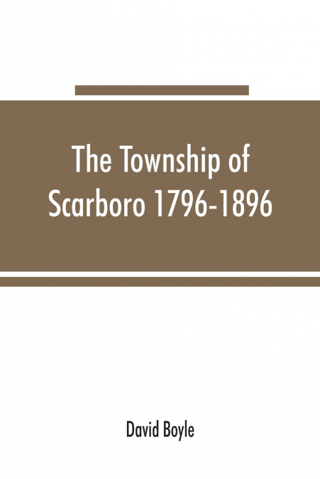The township of Scarboro 1796-1896