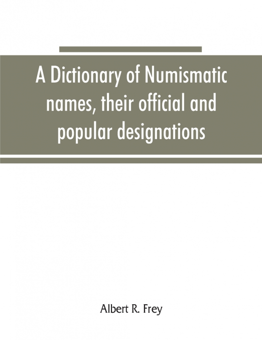 A dictionary of numismatic names, their official and popular designations