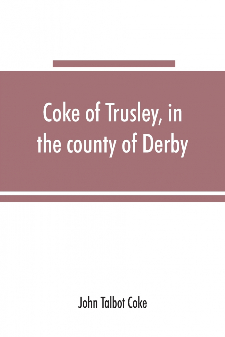 Coke of Trusley, in the county of Derby, and branches therefrom