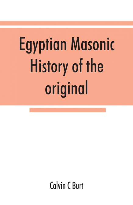 Egyptian masonic history of the original and unabridged ancient and Ninety-six (96 ⁰) Degree Rite of Memphis for the instruction and government of the craft