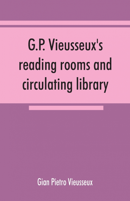 G.P. Vieusseux’s reading rooms and circulating library; catalogue of the English books