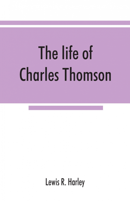 The life of Charles Thomson, secretary of the Continental congress and translator of the Bible from the Greek