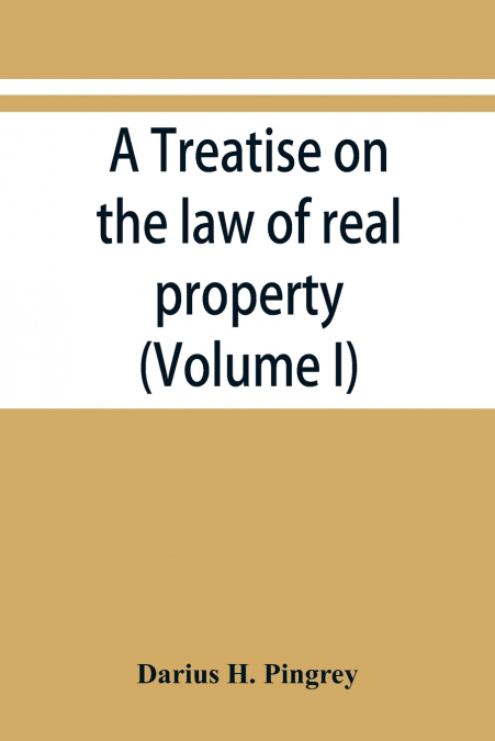 A treatise on the law of real property (Volume I)