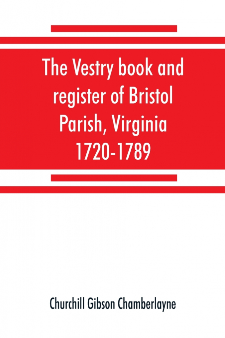 The vestry book and register of Bristol Parish, Virginia, 1720-1789