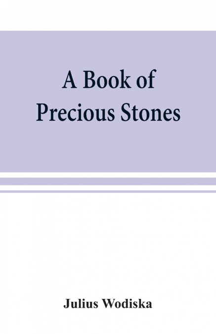 A book of precious stones; the identification of gems and gem minerals, and an account of their scientific, commercial, artistic, and historical aspects