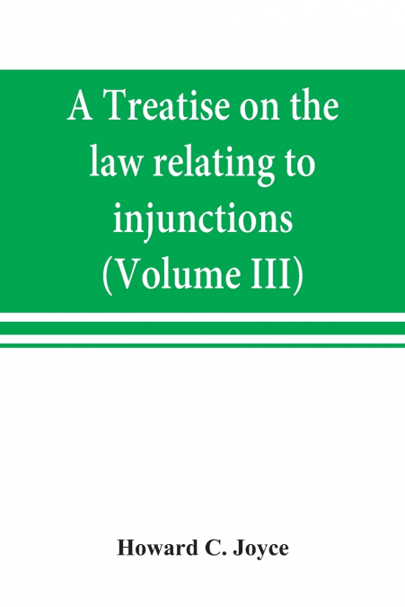 A treatise on the law relating to injunctions (Volume III)