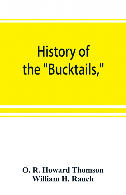 History of the 'Bucktails,'Kane rifle regiment of the Pennsylvania reserve corps (13th Pennsylvania reserves, 42nd of the line)