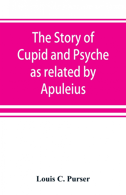 The story of Cupid and Psyche as related by Apuleius