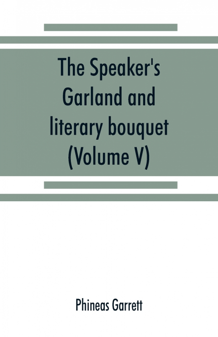 The speaker’s garland and literary bouquet. (Volume V).