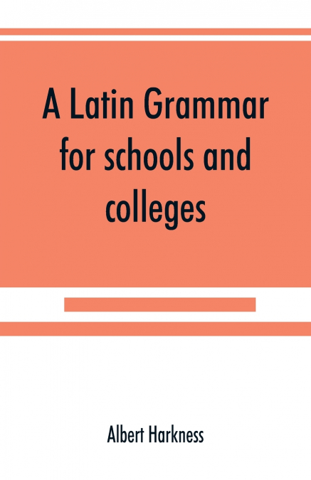 A Latin grammar for schools and colleges
