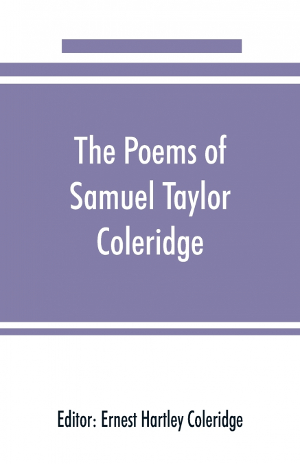 The poems of Samuel Taylor Coleridge, including poems and versions of poems herein published for the first time