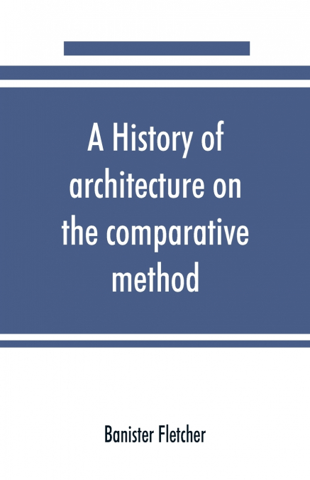 A history of architecture on the comparative method, for the student, craftsman, and amateur