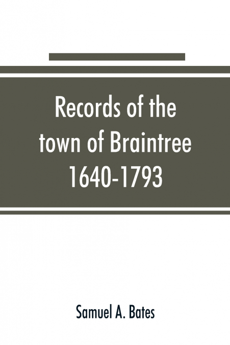 Records of the town of Braintree, 1640-1793
