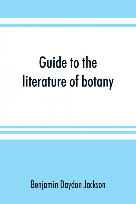 Guide to the literature of botany. Being a classified selection of botanical works, including nearly 6000 titles not given in Pritzel’s ’Thesaurus.’