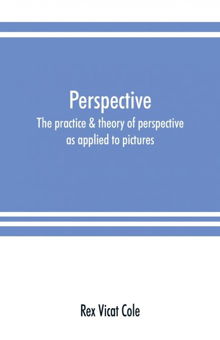 Perspective; the practice & theory of perspective as applied to pictures, with a section dealing with its application to architecture