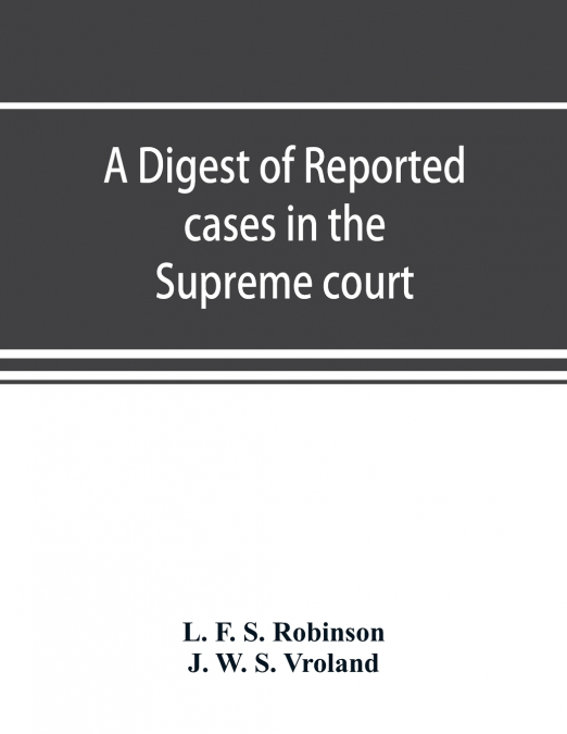 A digest of reported cases in the Supreme court, Court of insolvency, and Courts of mines of the state of Victoria, and appeals therefrom to the High court of Australia and the Privy council