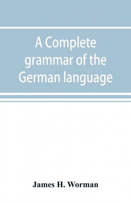 A complete grammar of the German language