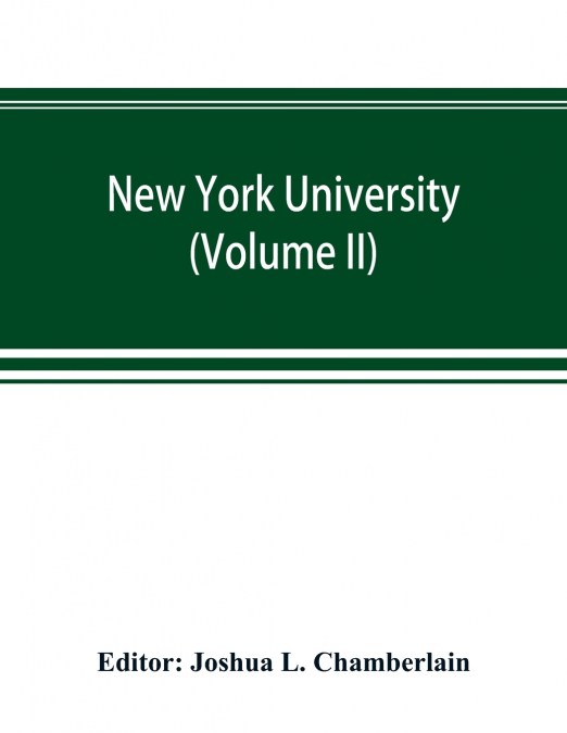 New York university; its history, influence, equipment and characteristics, with biographical sketches and portraits of founders, benefactors, officers and alumni (Volume II)