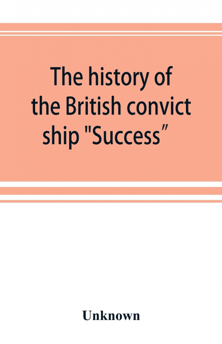 The history of the British convict ship 'Success' and Dramatic Story of Some of the Success Prisoners
