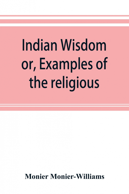 Indian wisdom, or, Examples of the religious, philosophical, and ethical doctrines of the Hindus. With a brief history of the chief departments of Sanskrit literature. And some account of the past and