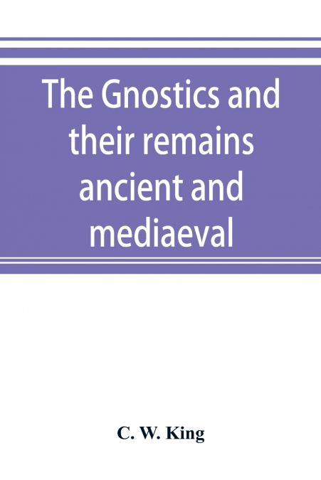 The Gnostics and their remains, ancient and mediaeval